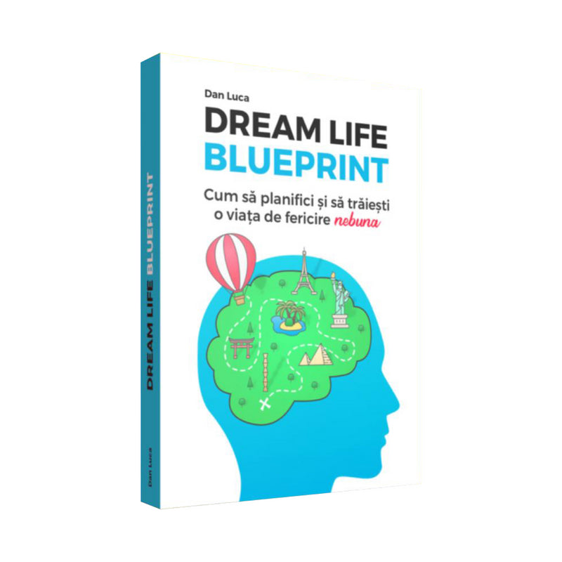 Dream life blueprint. Cum să planifici și să trăiești o viață de fericire „nebună” - Dan Luca